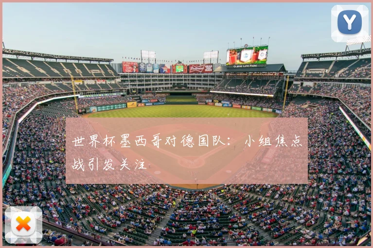 世界杯墨西哥对德国队：小组焦点战引发关注