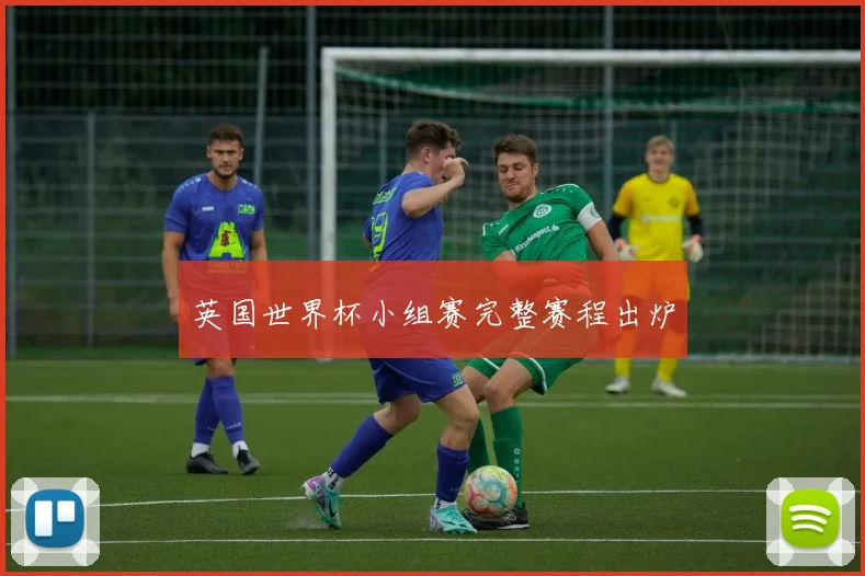 英国世界杯小组赛完整赛程出炉