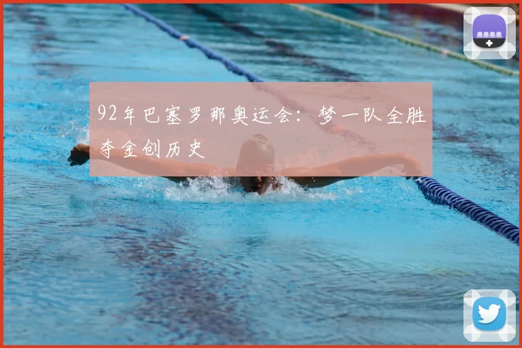 92年巴塞罗那奥运会:梦一队全胜夺金创历史