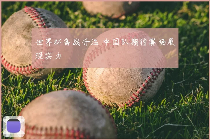 世界杯备战升温 中国队期待赛场展现实力